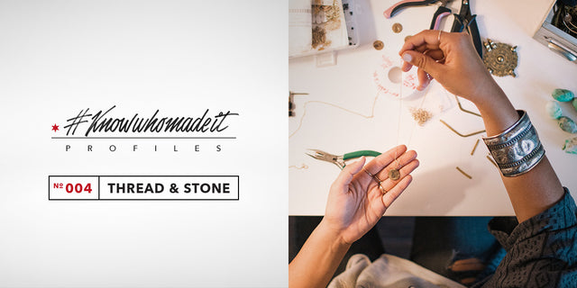 #KNOWWHOMADEIT Profiles: Thread & Stone #004